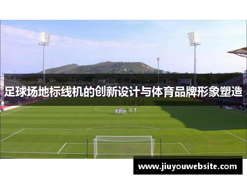 足球场地标线机的创新设计与体育品牌形象塑造